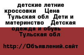 детские летние кроссовки  › Цена ­ 500 - Тульская обл. Дети и материнство » Детская одежда и обувь   . Тульская обл.